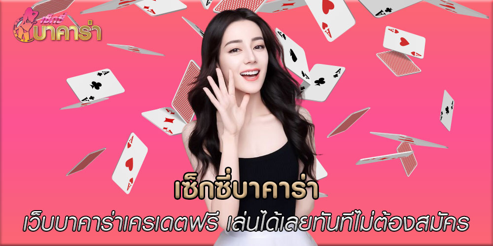 เซ็กซี่บาคาร่า เว็บบาคาร่าเครเดตฟรี เล่นได้เลยทันทีไม่ต้องสมัครสมาชิกก่อน