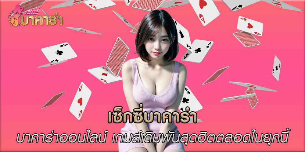 เซ็กซี่บาคาร่าบาคาร่าออนไลน์-เกมส์เดิมพันสุดฮิตตลอดในยุคนี้