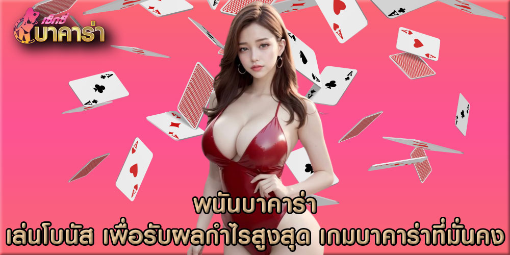 พนันบาคาร่า เล่นโบนัส เพื่อรับผลกำไรสูงสุด เกมบาคาร่าที่มั่นคง