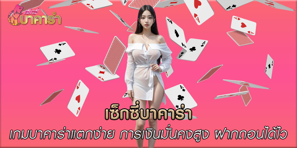 เซ็กซี่บาคาร่า เกมบาคาร่าแตกง่าย การเงินมั่นคงสูง ฝากถอนได้ไว