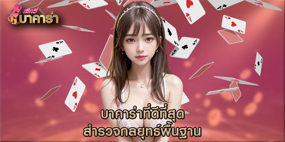 บาคาร่าที่ดีที่สุด สำรวจกลยุทธ์พื้นฐาน