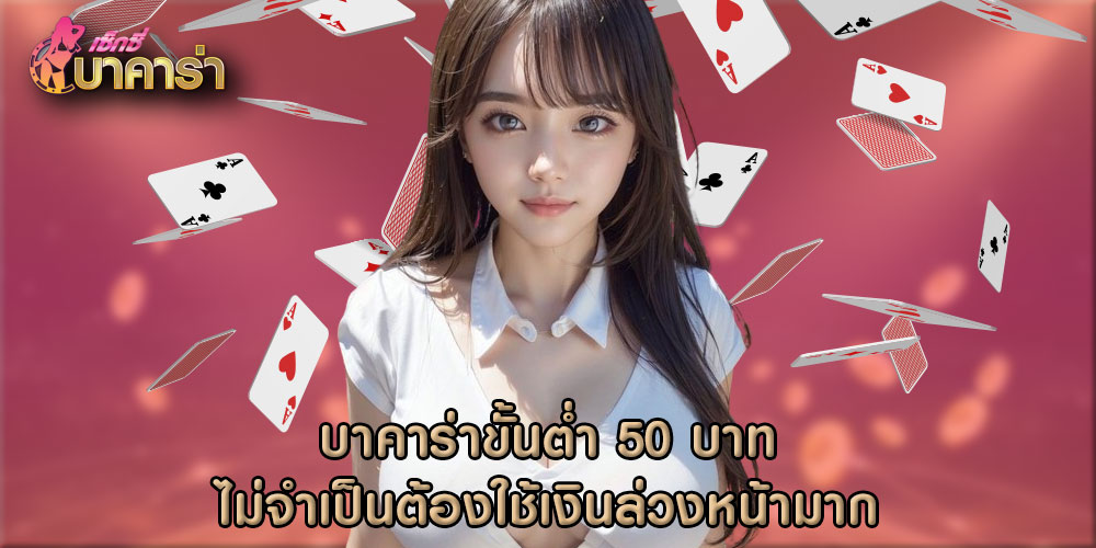 บาคาร่าขั้นต่ำ 50 บาท ไม่จำเป็นต้องใช้เงินล่วงหน้ามาก