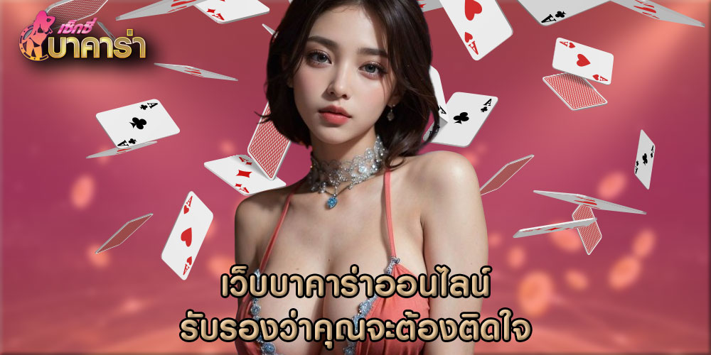 เว็บบาคาร่าออนไลน์ รับรองว่าคุณจะต้องติดใจ