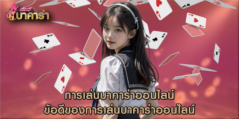 การเล่นบาคาร่าออนไลน์ ข้อดีของการเล่นบาคาร่าออนไลน์