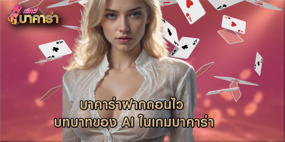 บาคาร่าฝากถอนไว บทบาทของ AI ในเกมบาคาร่า