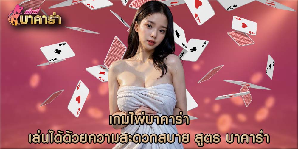 เกมไพ่บาคาร่า เล่นได้ด้วยความสะดวกสบาย สูตร บาคาร่า