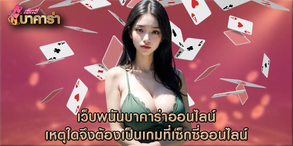 เว็บพนันบาคาร่าออนไลน์ เหตุใดจึงต้องเป็นเกมที่เซ็กซี่ออนไลน์