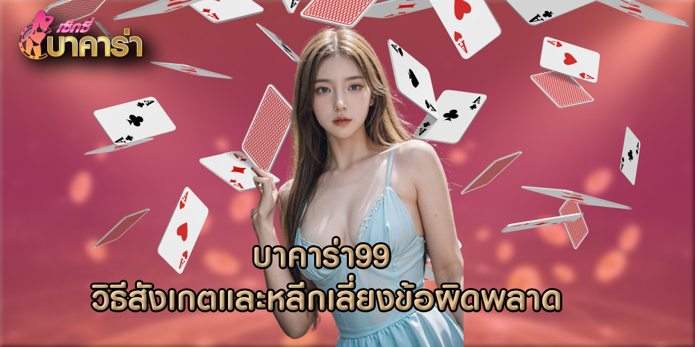 บาคาร่า99 วิธีสังเกตและหลีกเลี่ยงข้อผิดพลาด