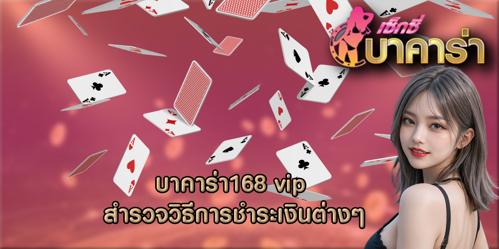 บาคาร่า168 vip สำรวจวิธีการชำระเงินต่างๆ