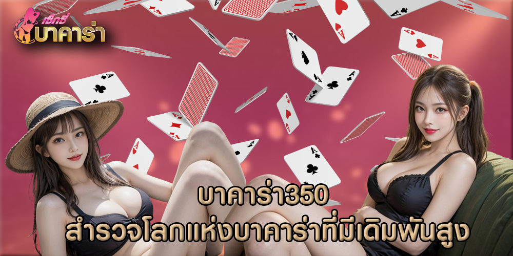 บาคาร่า350 สำรวจโลกแห่งบาคาร่าที่มีเดิมพันสูง