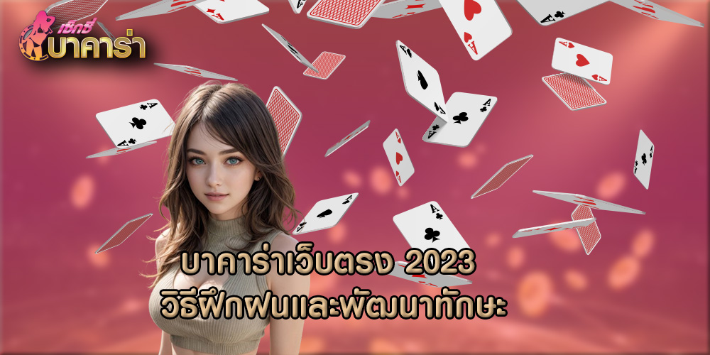 บาคาร่าเว็บตรง 2023 วิธีฝึกฝนและพัฒนาทักษะ