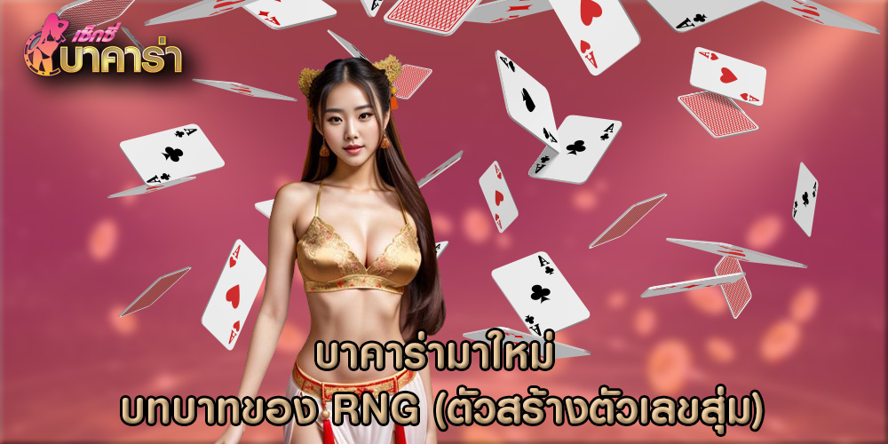 บาคาร่ามาใหม่ บทบาทของ RNG (ตัวสร้างตัวเลขสุ่ม)