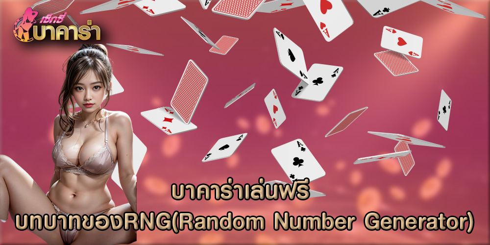 บาคาร่าเล่นฟรี บทบาทของRNG(Random Number Generator)