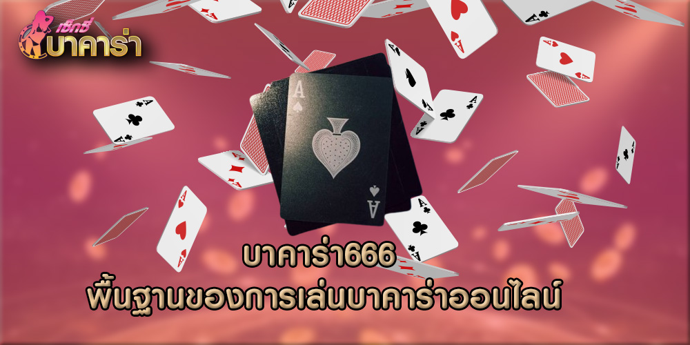 บาคาร่า666 พื้นฐานของการเล่นบาคาร่าออนไลน์