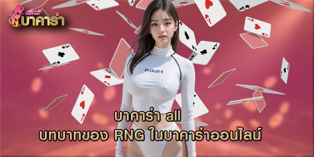 บาคาร่า all บทบาทของ RNG ในบาคาร่าออนไลน์