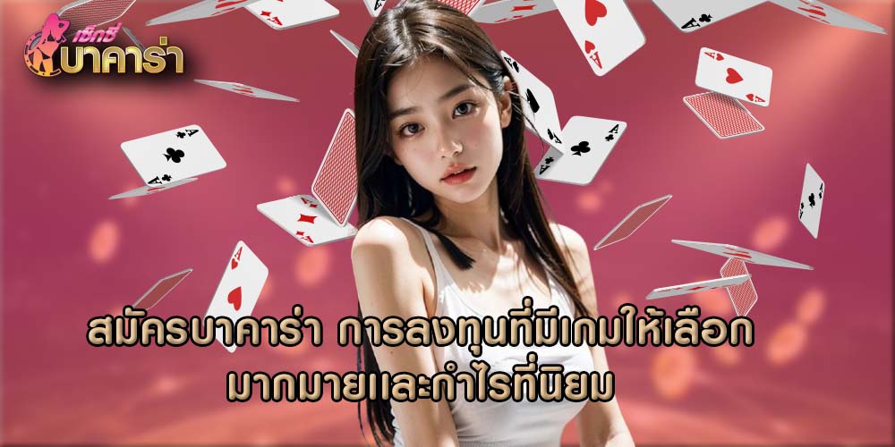 สมัครบาคาร่า การลงทุนที่มีเกมให้เลือกมากมายเเละกำไรที่นิยม