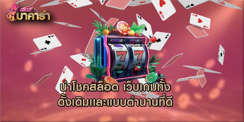 นำโชคสล็อต เว็บเกมทั้งดั้งเดิมเเละแบบตำนานที่ดี