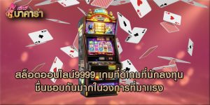 สล็อตออนไลน์9999 เกมที่ดีเกมที่นักลงทุนชื่นชอบกันมากในวงการที่มาเเรง