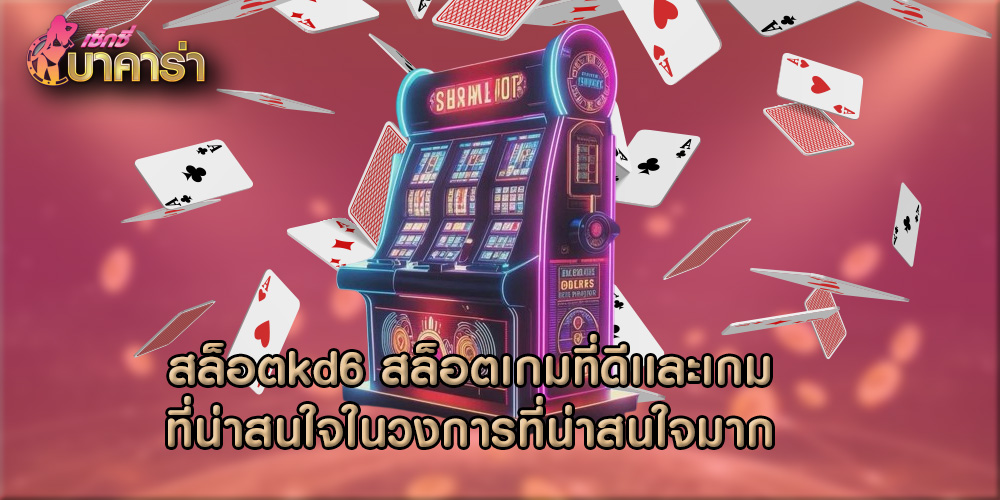 สล็อตkd6 สล็อตเกมที่ดีเเละเกมที่น่าสนใจในวงการที่น่าสนใจมาก